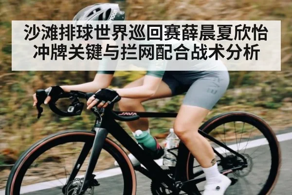沙滩排球世界巡回赛薛晨夏欣怡冲牌关键与拦网配合战术分析 - kaiyun